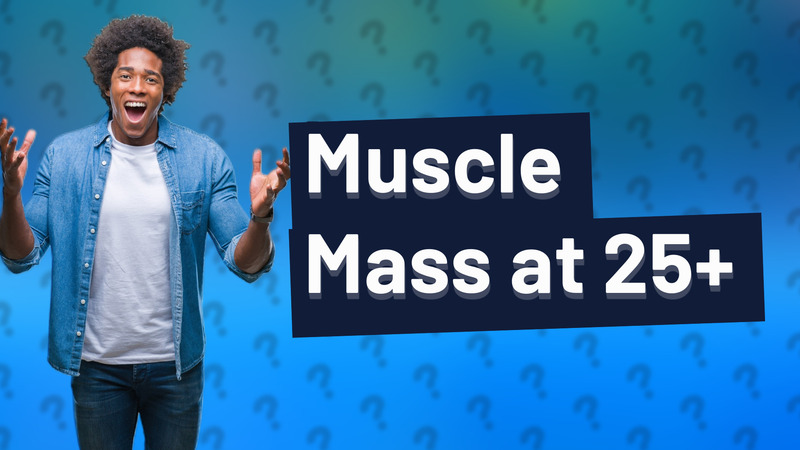 Muscle Mass at 25+