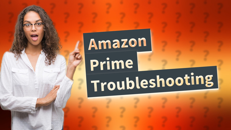 Amazon Prime Troubleshooting