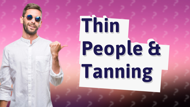 Thin People & Tanning