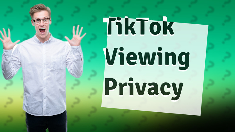 TikTok Viewing Privacy