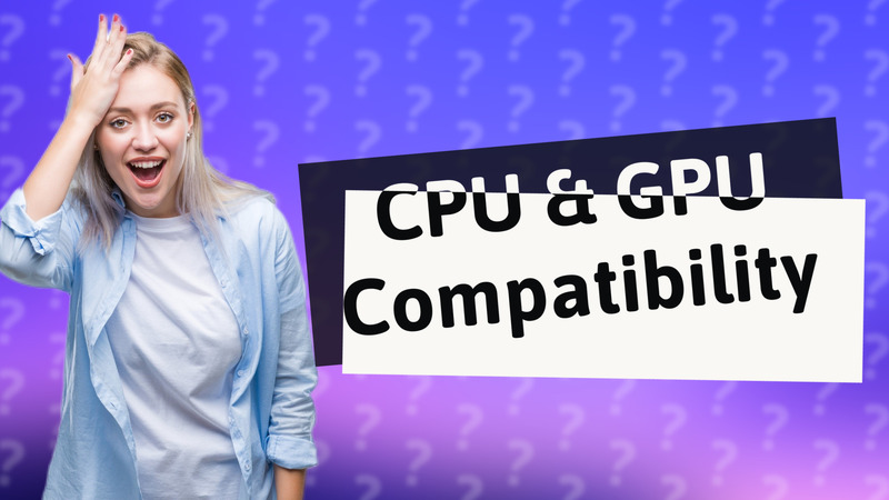 CPU & GPU Compatibility