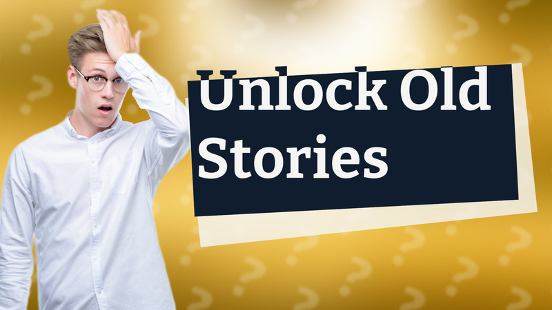 Unlock Old Stories