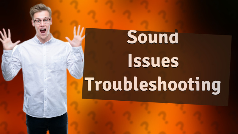Sound Issues Troubleshooting