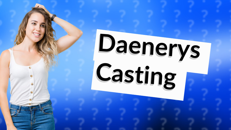 Daenerys Casting