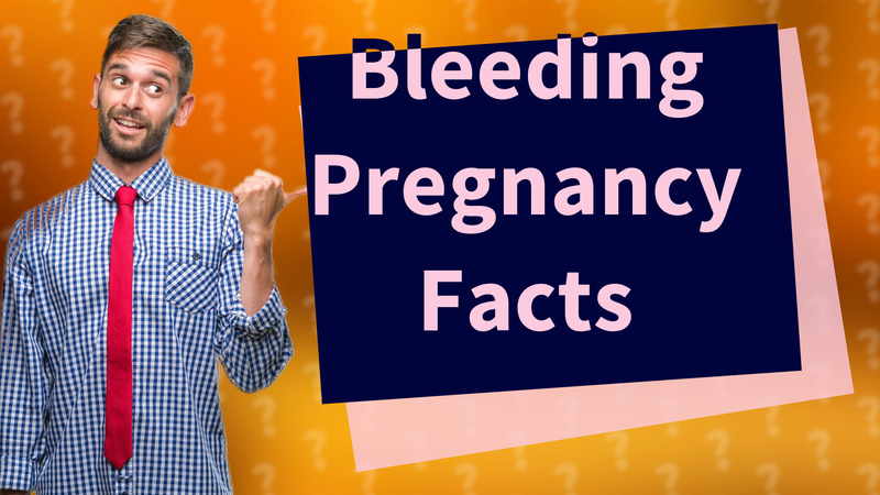 Bleeding Pregnancy Facts
