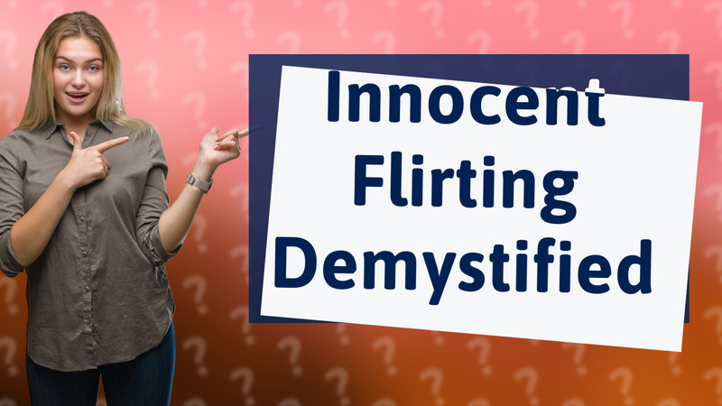 Innocent Flirting Demystified
