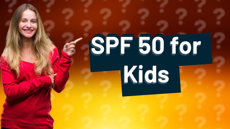SPF 50 for Kids