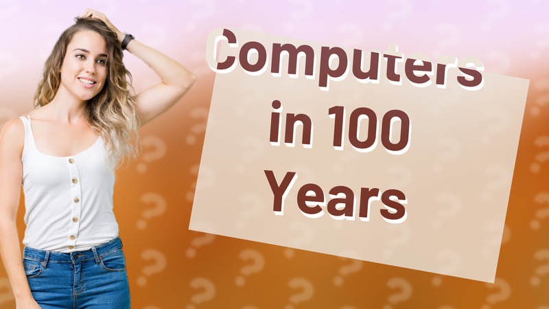 Computers in 100 Years