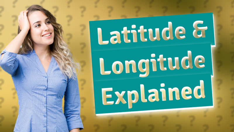 Latitude & Longitude Explained