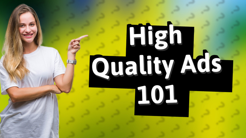 High Quality Ads 101