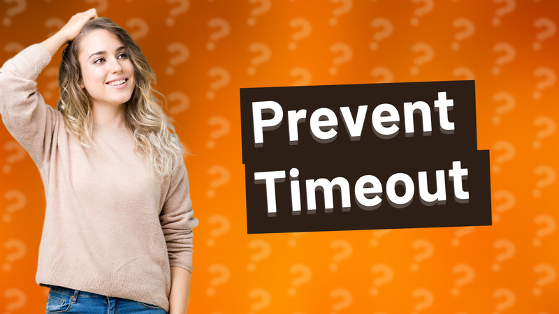 Prevent Timeout