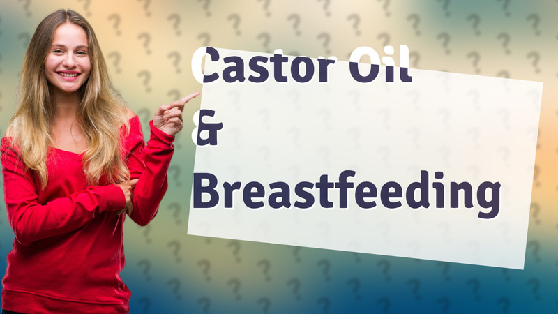 Castor Oil & Breastfeeding
