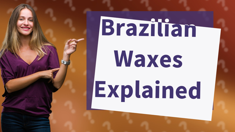 Brazilian Waxes Explained