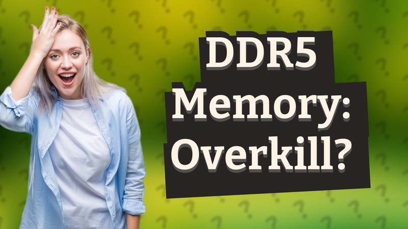 DDR5 Memory: Overkill?