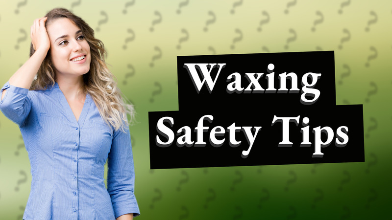 Waxing Safety Tips