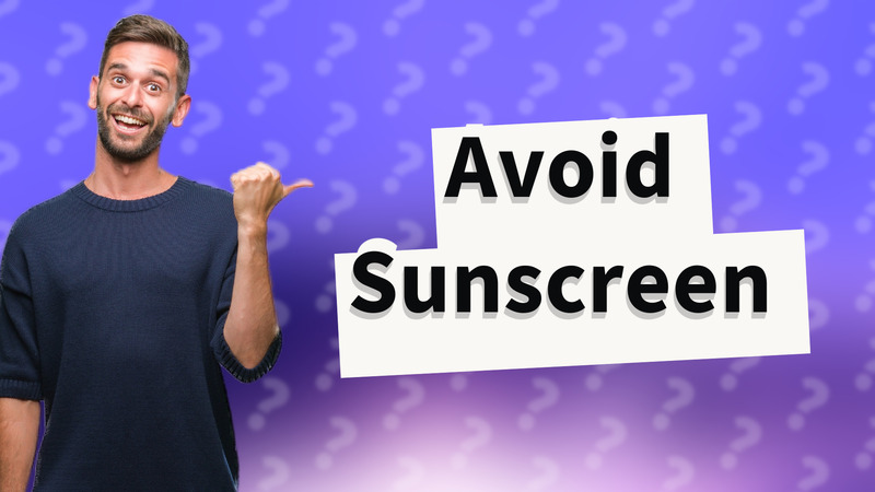 Avoid Sunscreen