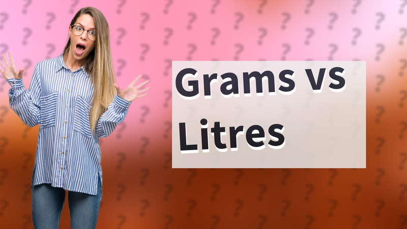 Grams vs Litres