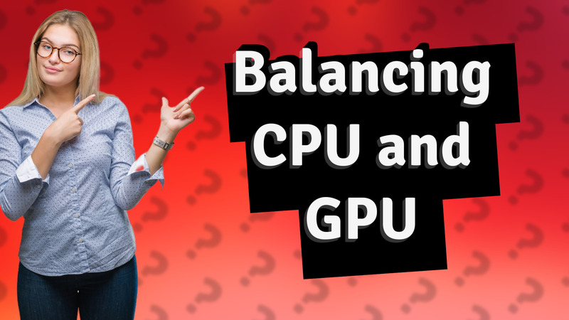 Balancing CPU and GPU