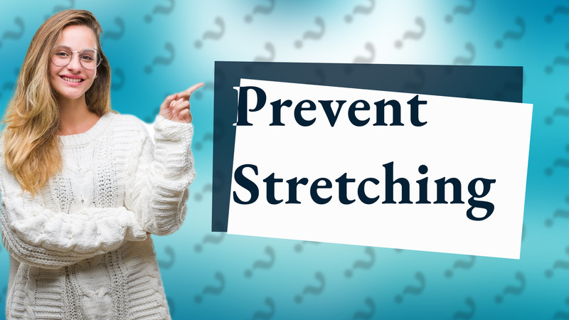 Prevent Stretching