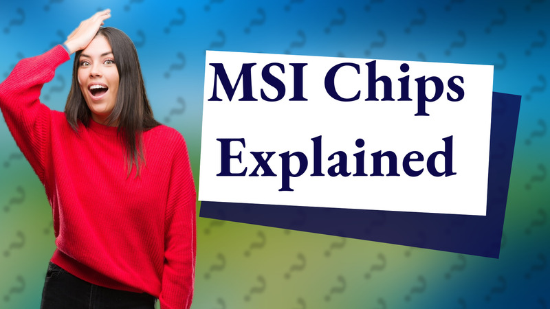 MSI Chips Explained
