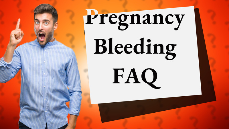 Pregnancy Bleeding FAQ