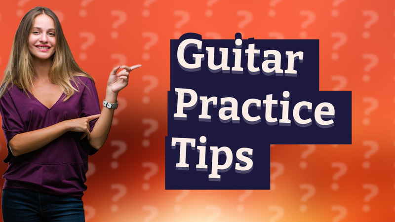 Guitar Practice Tips