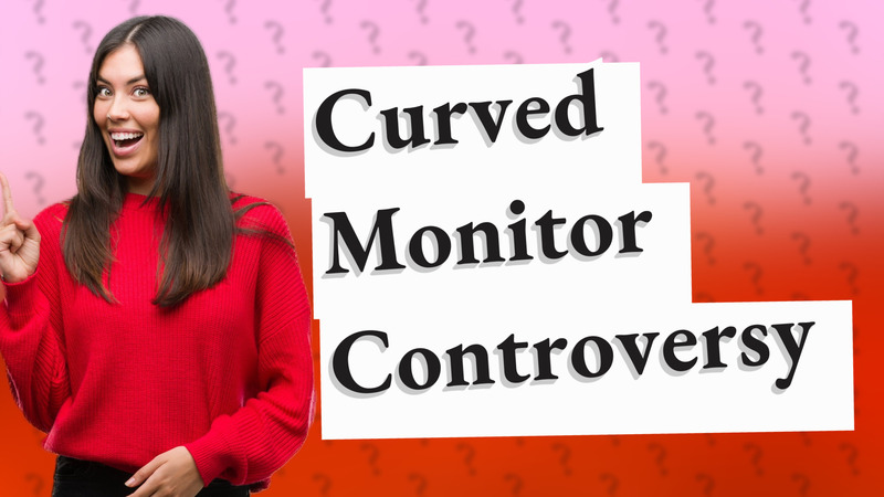 Curved Monitor Controversy