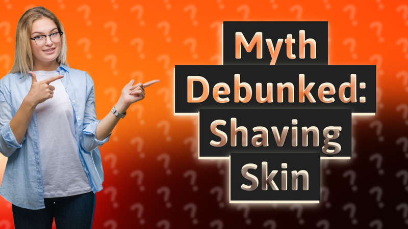 Myth Debunked: Shaving Skin
