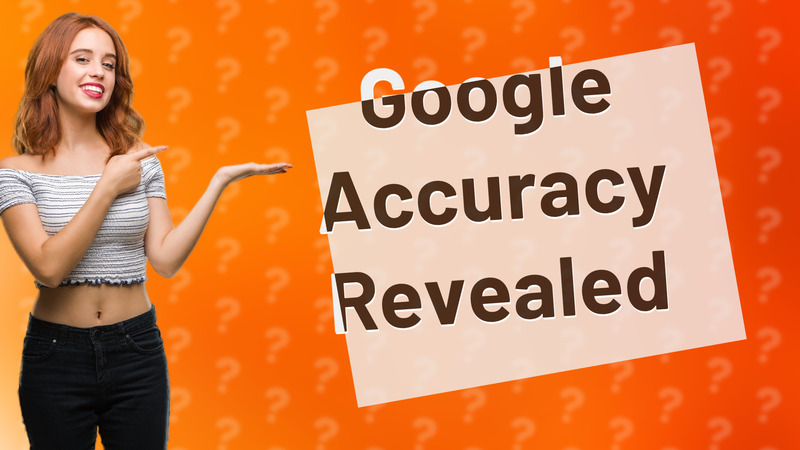 Google Accuracy Revealed