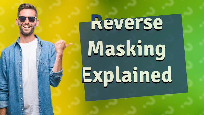 Reverse Masking Explained