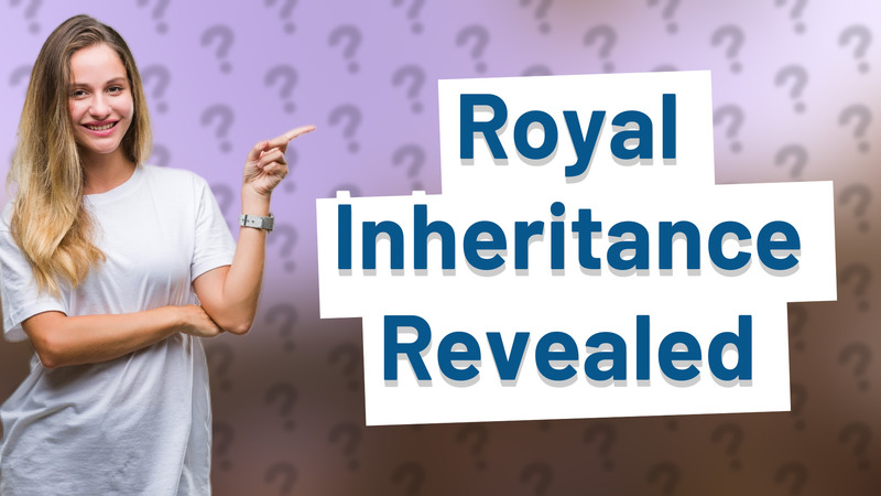 Royal Inheritance Revealed