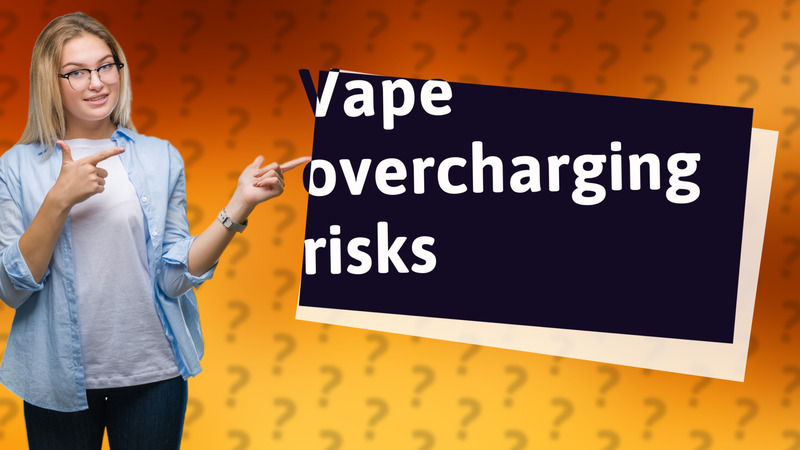 Vape overcharging risks