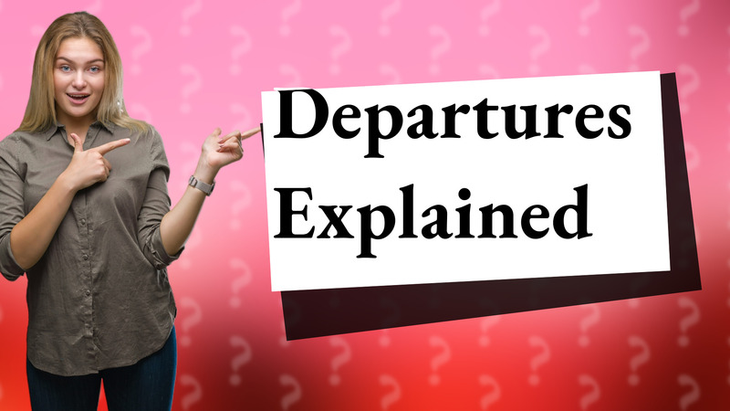 Departures Explained