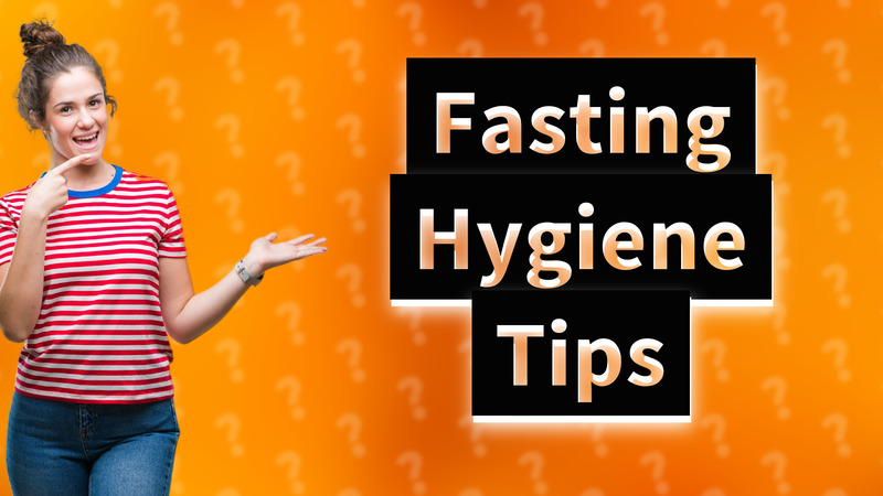 Fasting Hygiene Tips