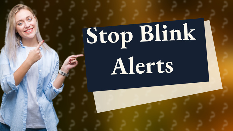 Stop Blink Alerts