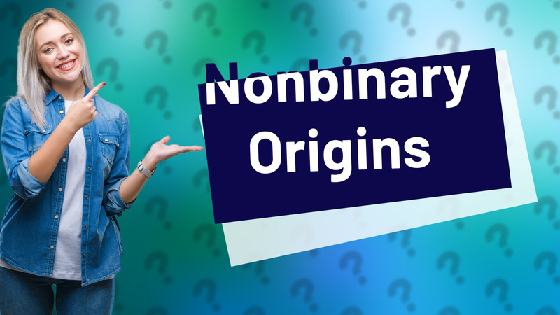 Nonbinary Origins