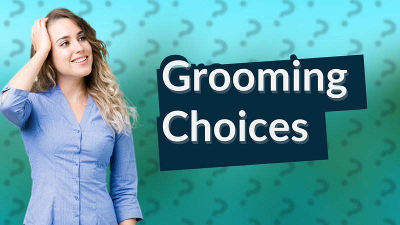 Grooming Choices