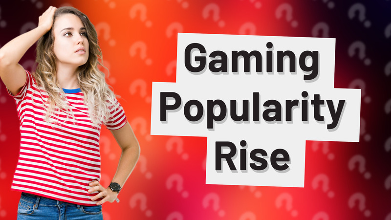 Gaming Popularity Rise