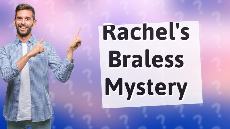 Rachel's Braless Mystery