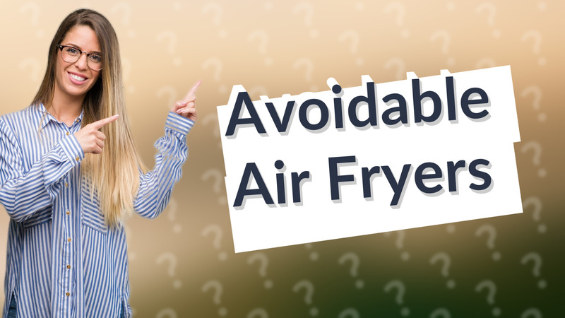 Avoidable Air Fryers