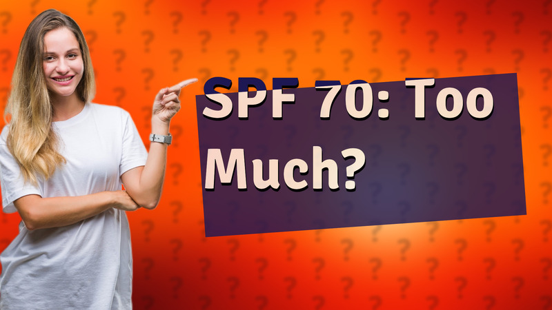 SPF 70: Too Much?