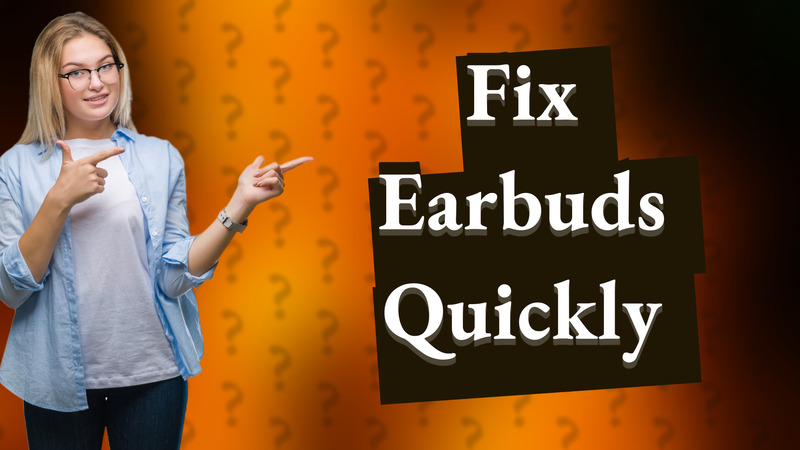 Fix Earbuds Quickly