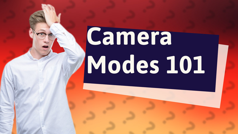 Camera Modes 101