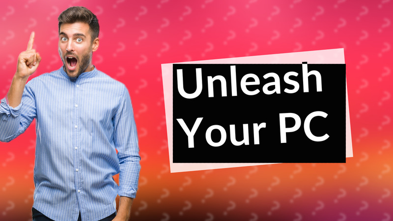 Unleash Your PC