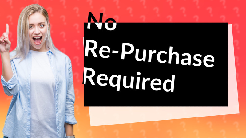 No Re-Purchase Required