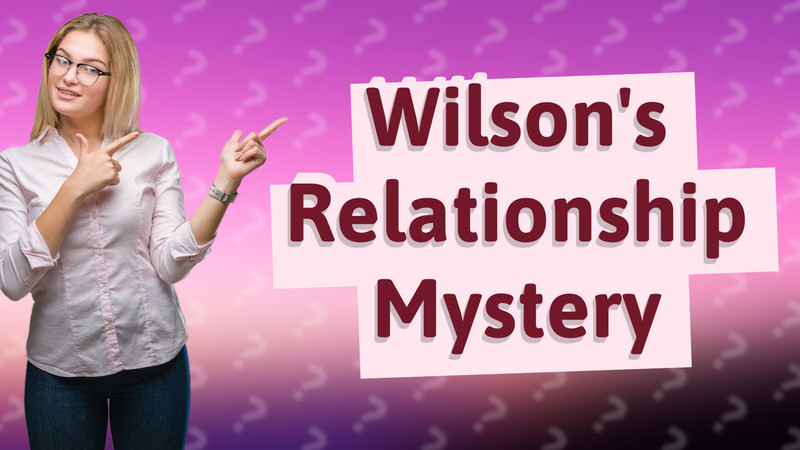 Wilson's Relationship Mystery