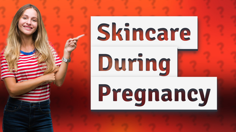 Skincare During Pregnancy