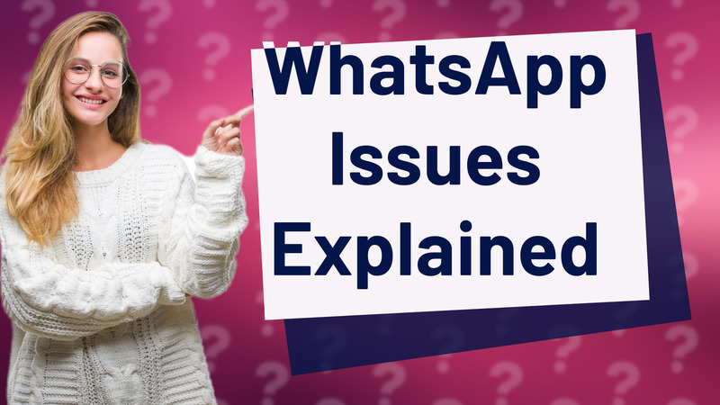 WhatsApp Issues Explained