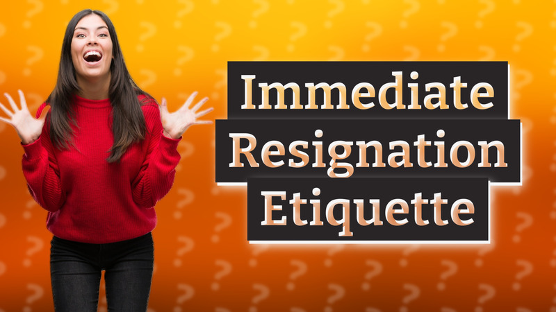 Immediate Resignation Etiquette