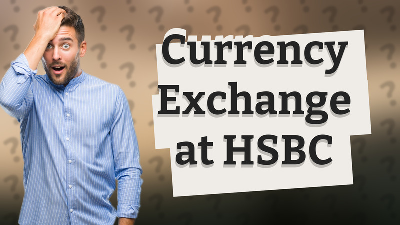 Currency Exchange at HSBC